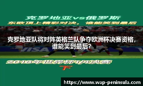 克罗地亚队将对阵英格兰队争夺欧洲杯决赛资格，谁能笑到最后？